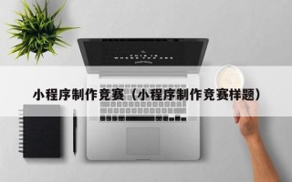 诸暨小程序制作竞赛（小程序制作竞赛样题）