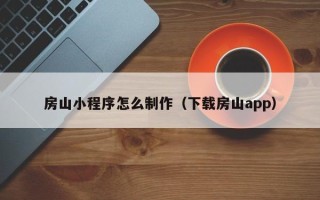 诸暨房山小程序怎么制作（下载房山app）