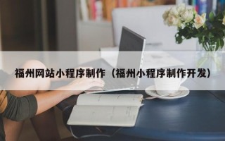 诸暨福州网站小程序制作（福州小程序制作开发）