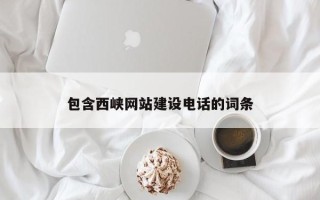 诸暨包含西峡网站建设电话的词条