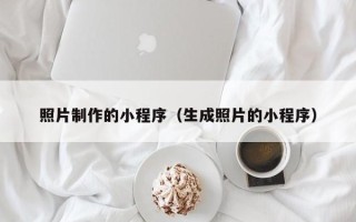 诸暨照片制作的小程序（生成照片的小程序）