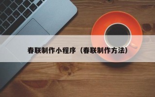 诸暨春联制作小程序（春联制作方法）