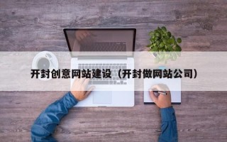 诸暨开封创意网站建设（开封做网站公司）